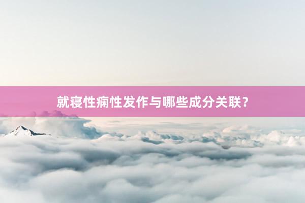 就寝性痫性发作与哪些成分关联？