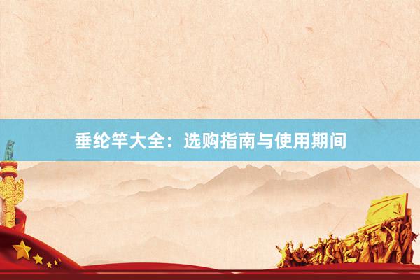 垂纶竿大全:选购指南与使用期间