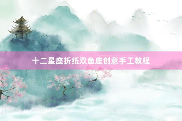 十二星座折纸双鱼座创意手工教程