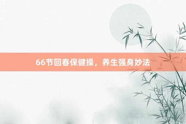 66节回春保健操，养生强身妙法